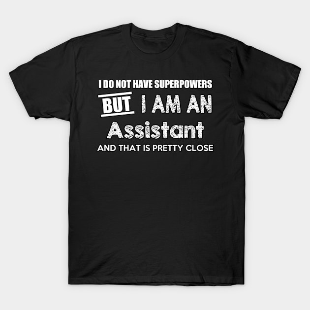 I Do Not Have Superpowers But I Am An Assistant And That Is Pretty Close T-Shirt by AlexWu